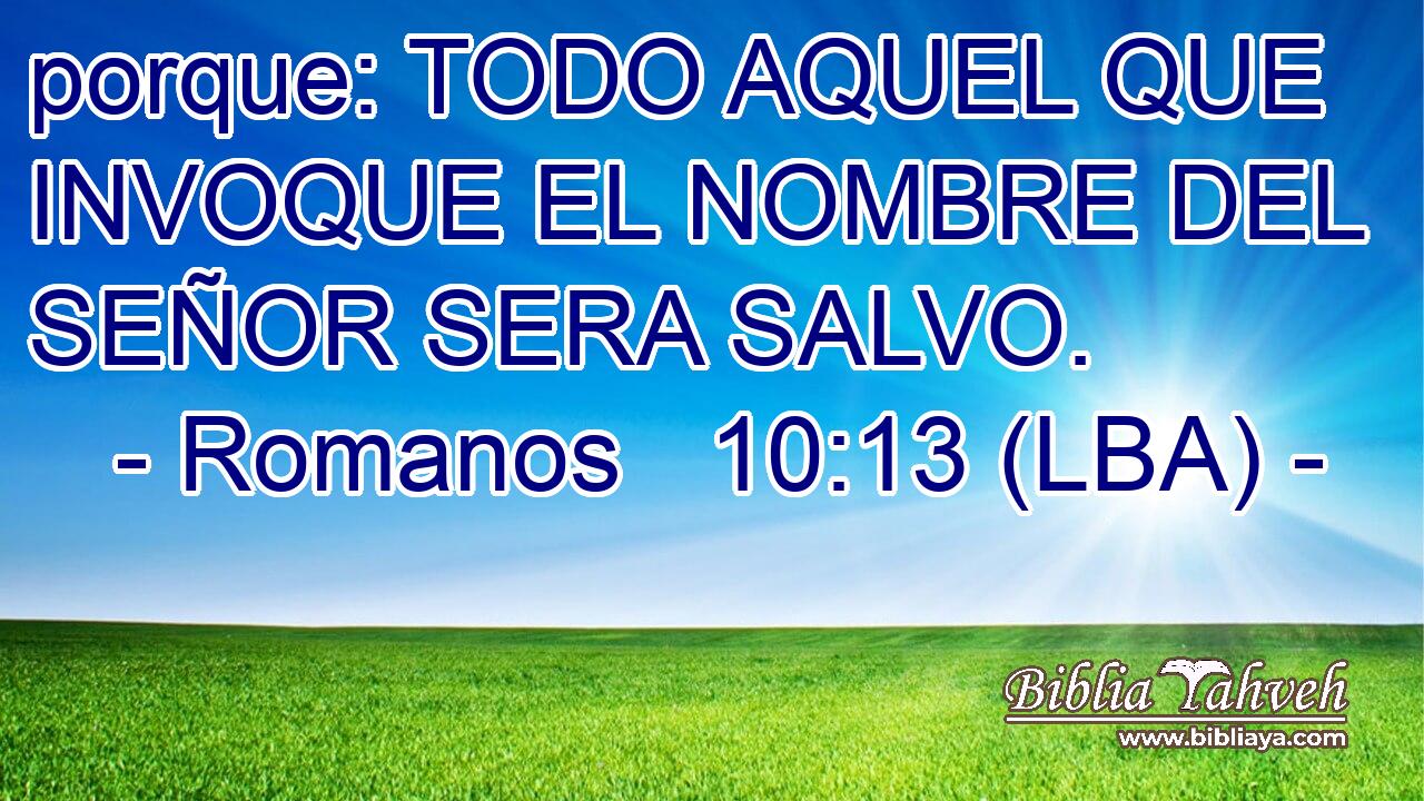 porque: TODO AQUEL QUE INVOQUE EL NOMBRE DEL SEÑOR SERA SALVO.