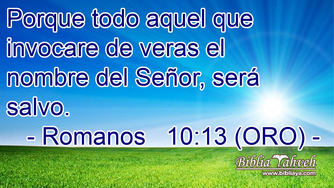  Porque todo aquel que invocare de veras el nombre del Señor, será salvo. 