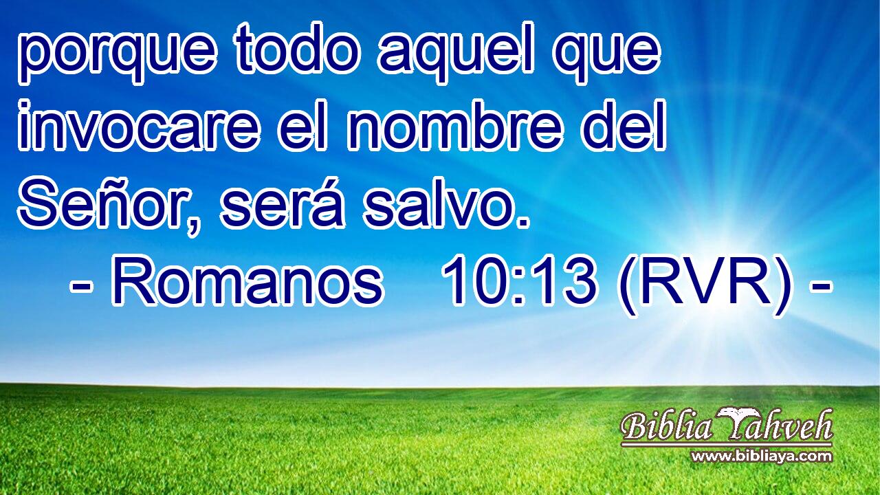 porque todo aquel que invocare el nombre del Señor, será salvo.