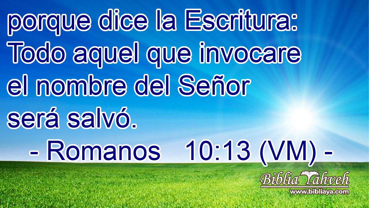  porque dice la Escritura: Todo aquel que invocare el nombre del Señor será salvó. 