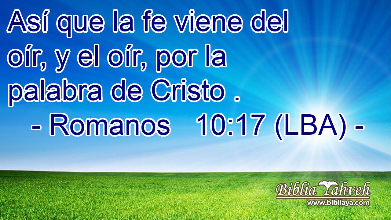 Así que la fe viene del oír, y el oír, por la palabra de Cristo .