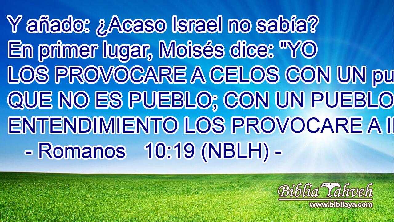 Y añado: ¿Acaso Israel no sabía? En primer lugar, Moisés dice: 