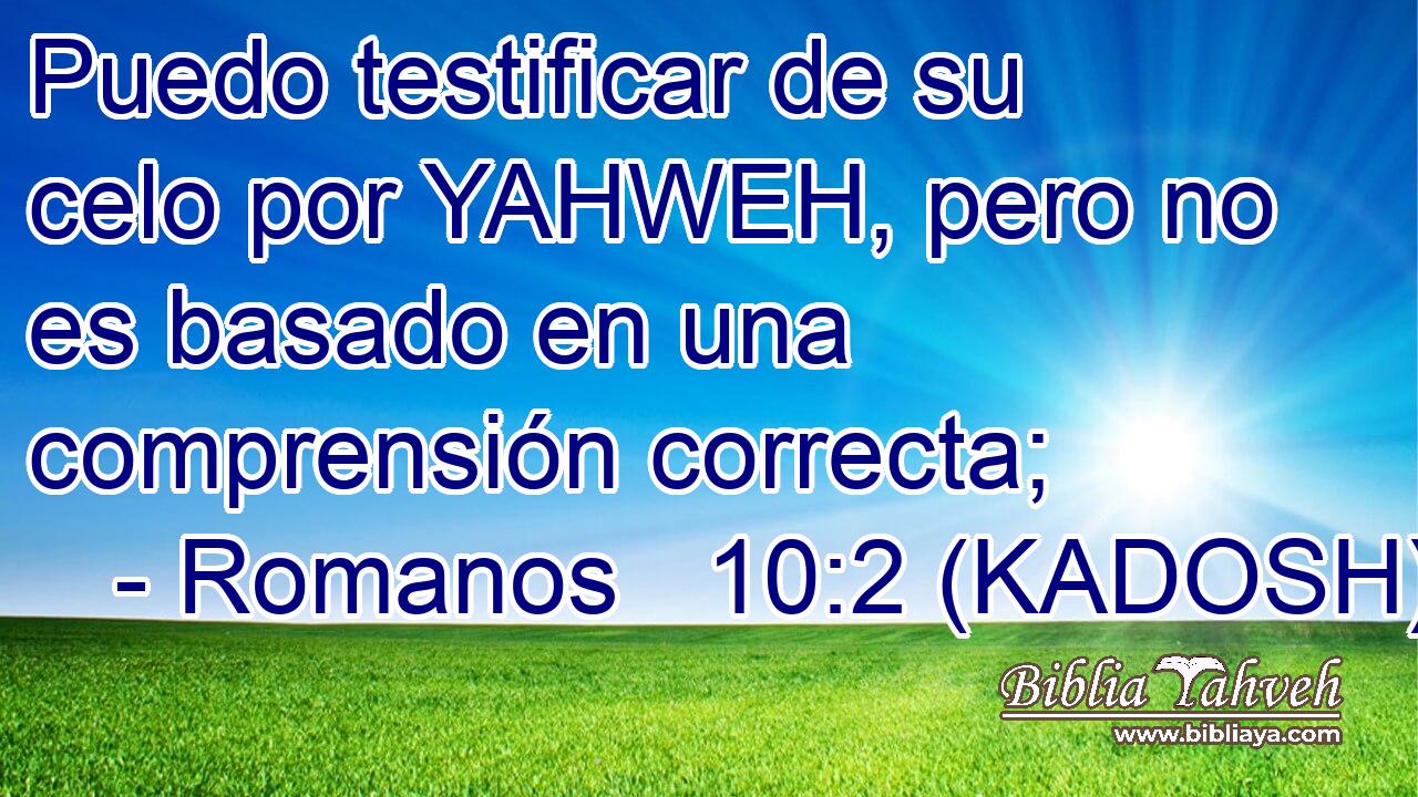  Puedo testificar de su celo por YAHWEH, pero no es basado en una comprensión correcta; 