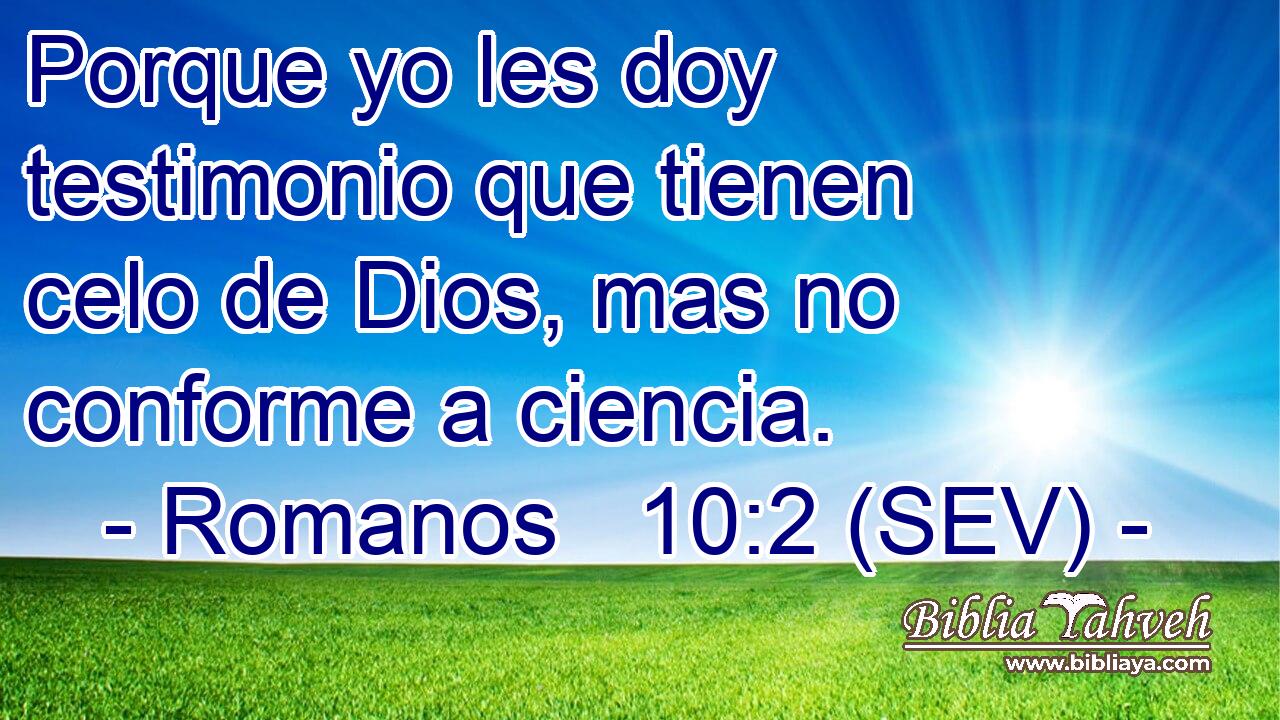 Porque yo les doy testimonio que tienen celo de Dios, mas no conforme a ciencia.