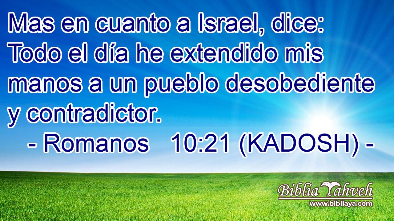  Mas en cuanto a Israel, dice: Todo el día he extendido mis manos a un pueblo desobediente y contradictor. 