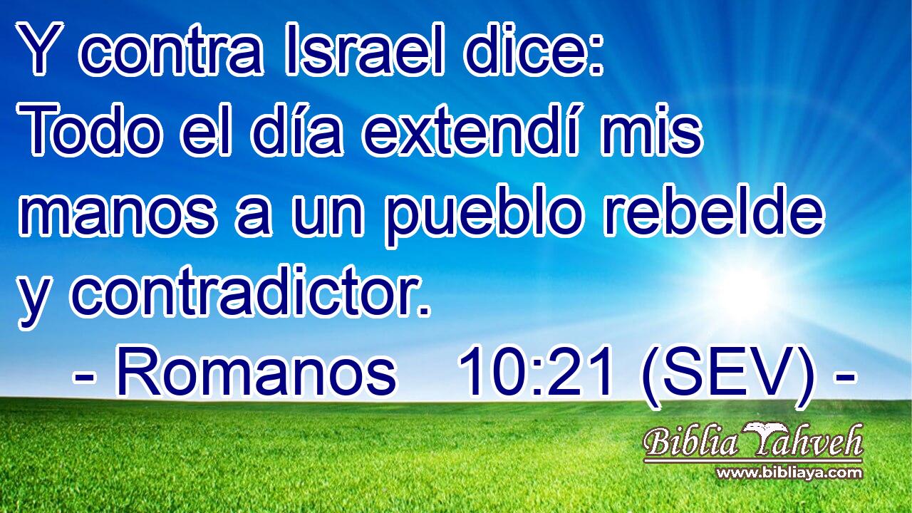 Y contra Israel dice: Todo el día extendí mis manos a un pueblo rebelde y contradictor.