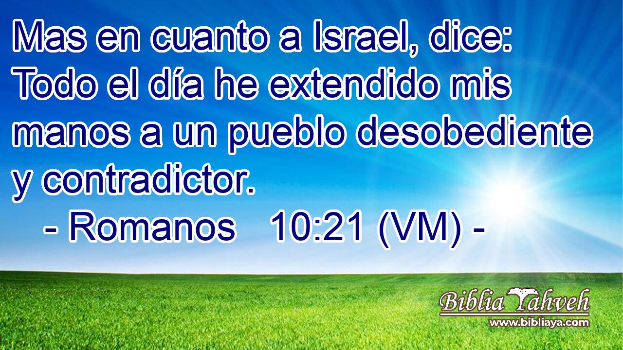  Mas en cuanto a Israel, dice: Todo el día he extendido mis manos a un pueblo desobediente y contradictor. 