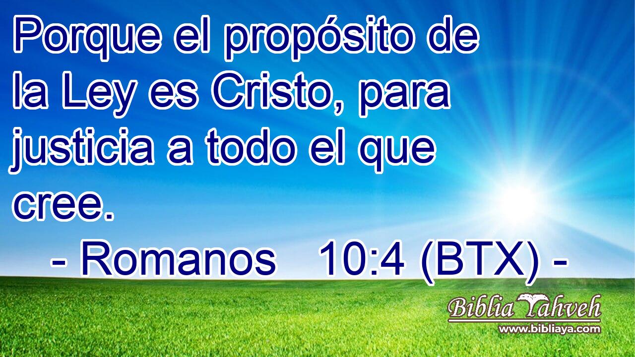 Porque el propósito de la Ley es Cristo, para justicia a todo el que cree.