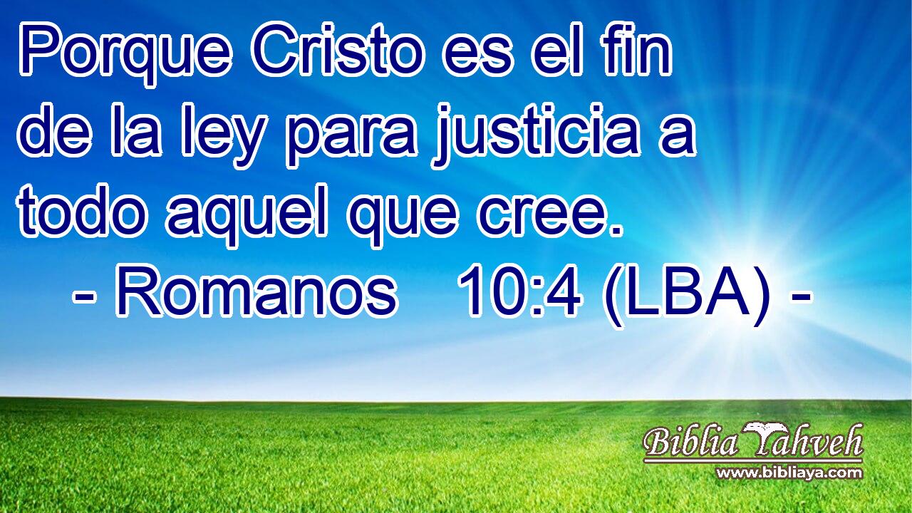Porque Cristo es el fin de la ley para justicia a todo aquel que cree.
