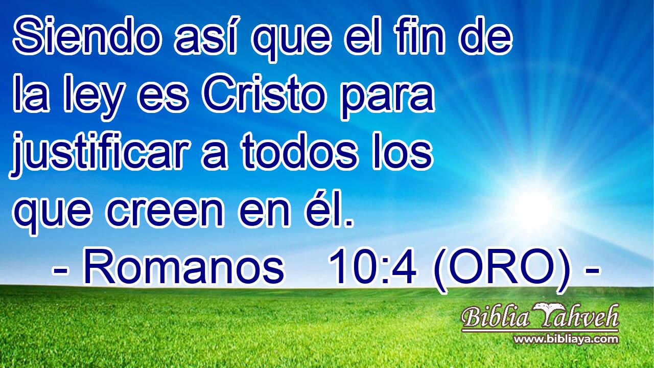  Siendo así que el fin de la ley es Cristo para justificar a todos los que creen en él. 
