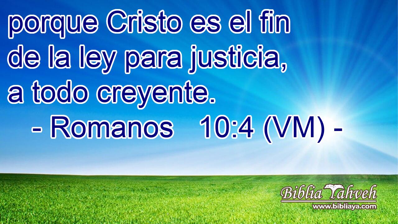  porque Cristo es el fin de la ley para justicia, a todo creyente. 