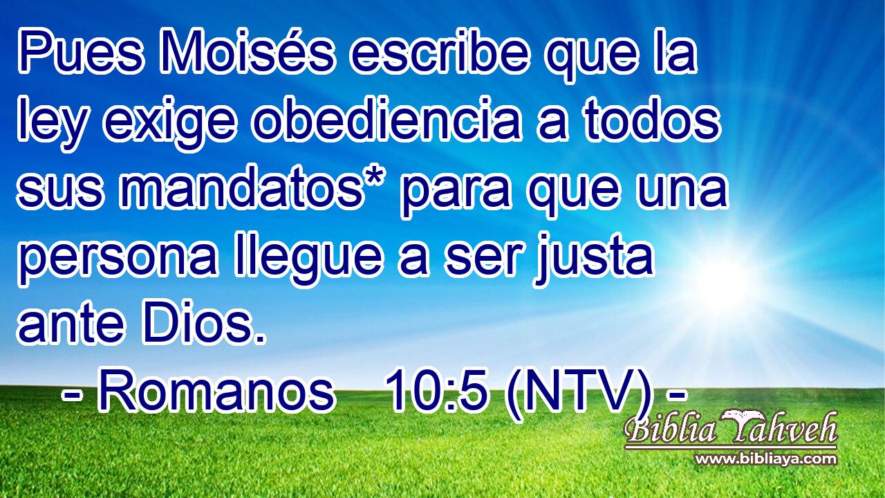 Pues Moisés escribe que la ley exige obediencia a todos sus mandatos* para que una persona llegue a ser justa ante Dios.