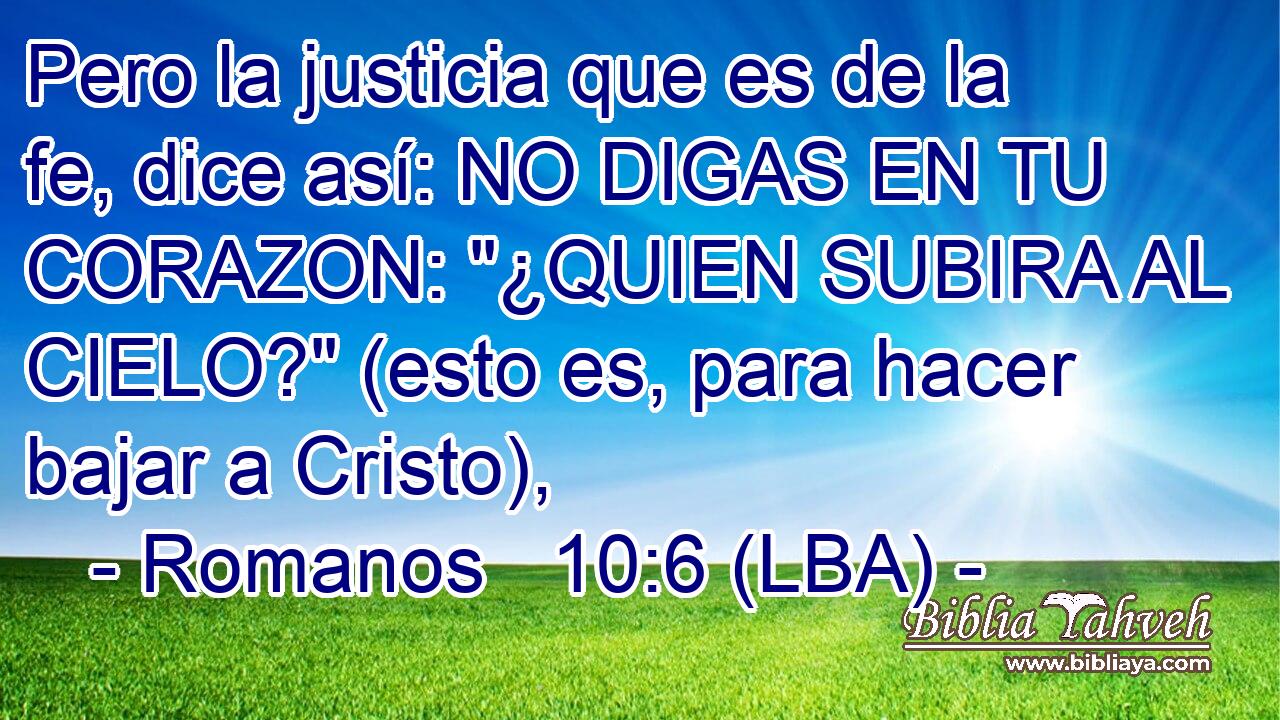 Pero la justicia que es de la fe, dice así: NO DIGAS EN TU CORAZON: 