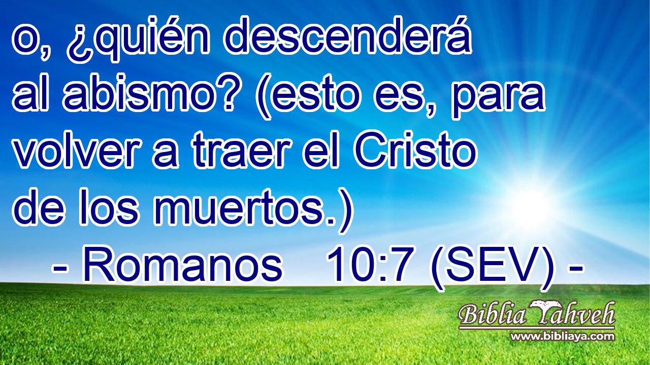 o, ¿quién descenderá al abismo? (esto es, para volver a traer el Cristo de los muertos.)