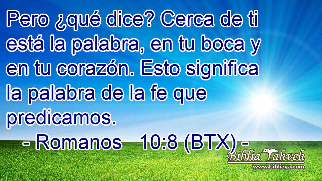 Pero ¿qué dice? Cerca de ti está la palabra, en tu boca y en tu corazón. Esto significa la palabra de la fe que predicamos.