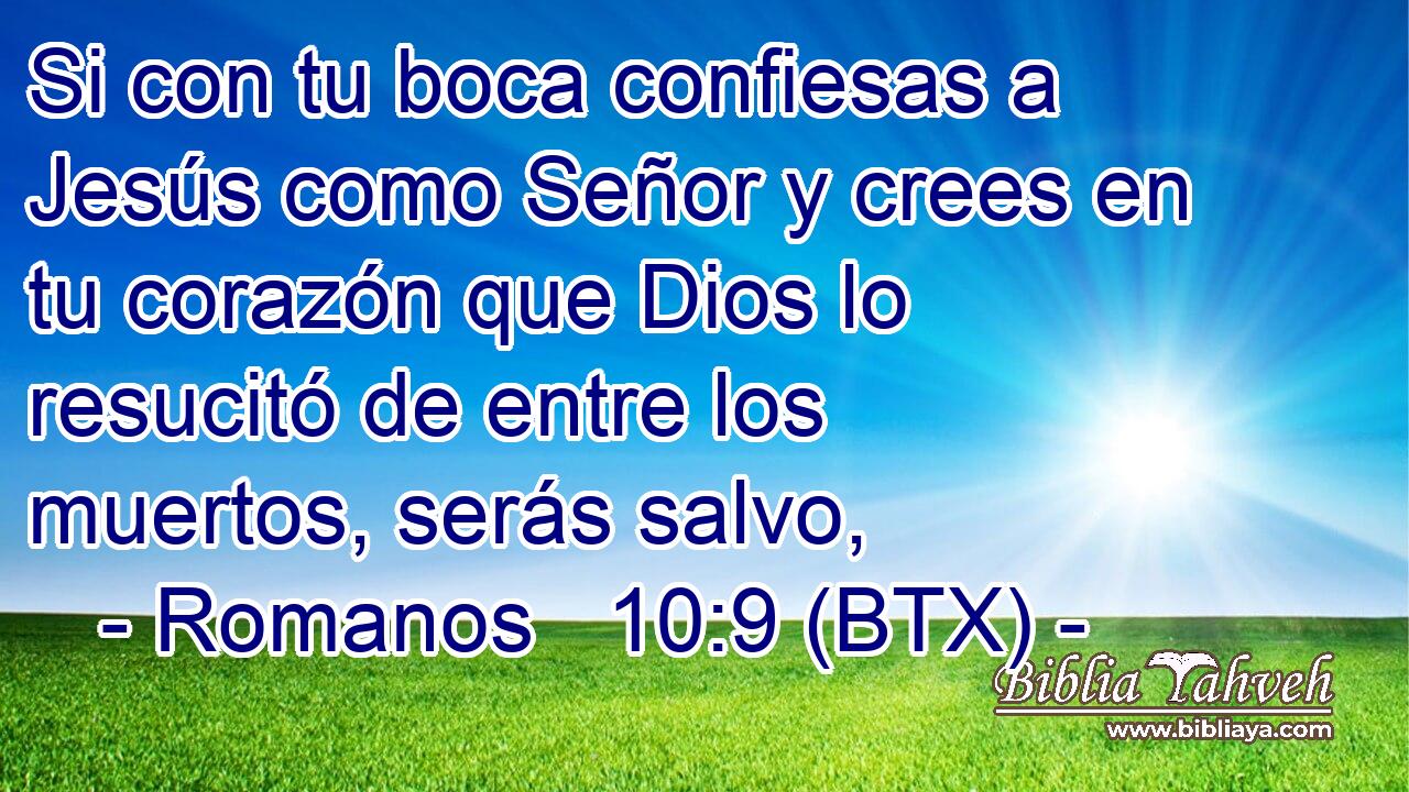 Si con tu boca confiesas a Jesús como Señor y crees en tu corazón que Dios lo resucitó de entre los muertos, serás salvo,