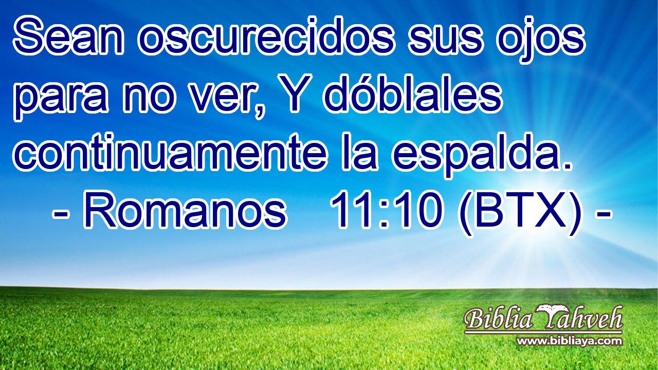 Sean oscurecidos sus ojos para no ver, Y dóblales continuamente la espalda.