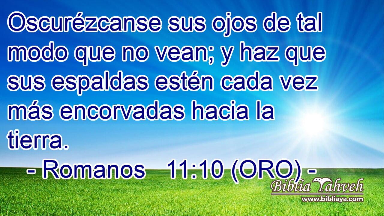  Oscurézcanse sus ojos de tal modo que no vean; y haz que sus espaldas estén cada vez más encorvadas hacia la tierra. 