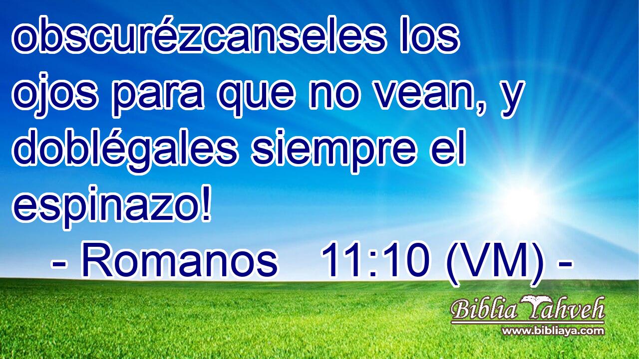  obscurézcanseles los ojos para que no vean, y doblégales siempre el espinazo! 