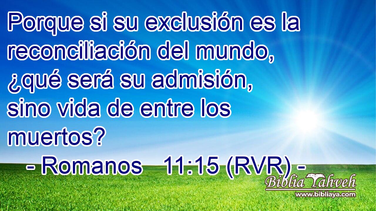Porque si su exclusión es la reconciliación del mundo, ¿qué será su admisión, sino vida de entre los muertos?