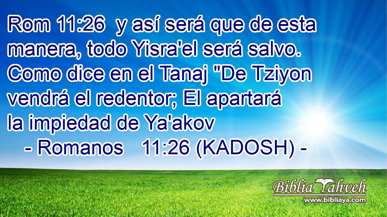  y así será que de esta manera, todo Yisra'el será salvo. Como dice en el Tanaj 