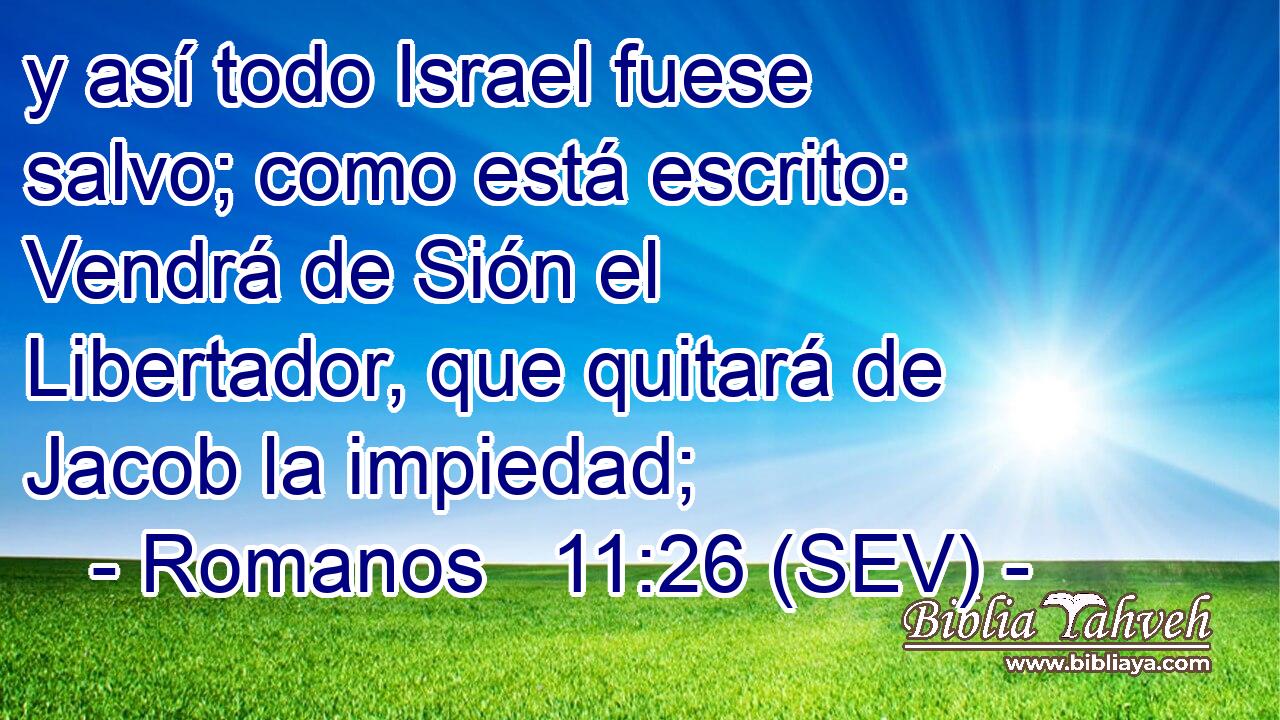 y así todo Israel fuese salvo; como está escrito: Vendrá de Sión el Libertador, que quitará de Jacob la impiedad;