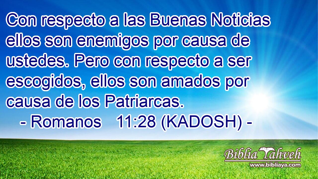 Con respecto a las Buenas Noticias ellos son enemigos por causa de ustedes. Pero con respecto a ser escogidos, ellos son amados por causa de los Patriarcas. 