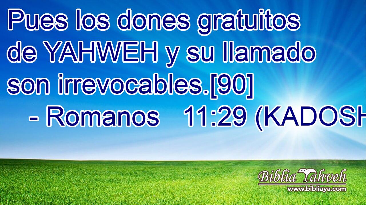  Pues los dones gratuitos de YAHWEH y su llamado son irrevocables.[90] 