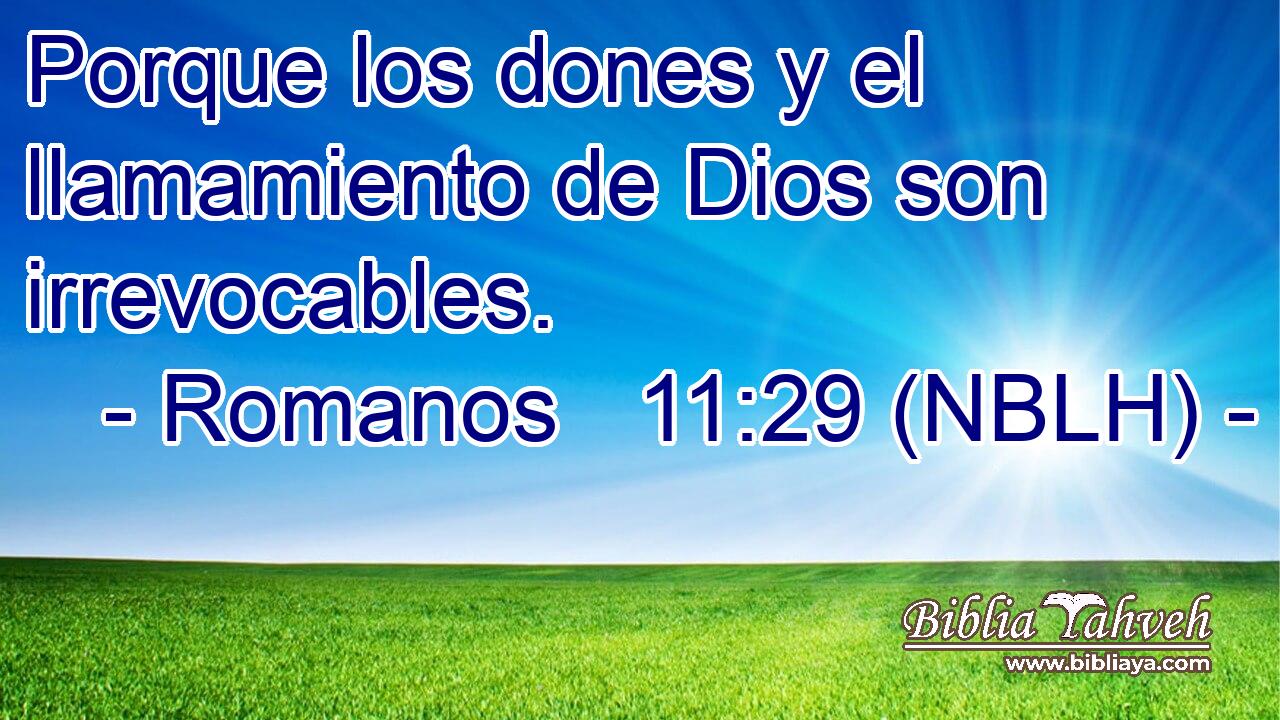  Porque los dones y el llamamiento de Dios son irrevocables. 
