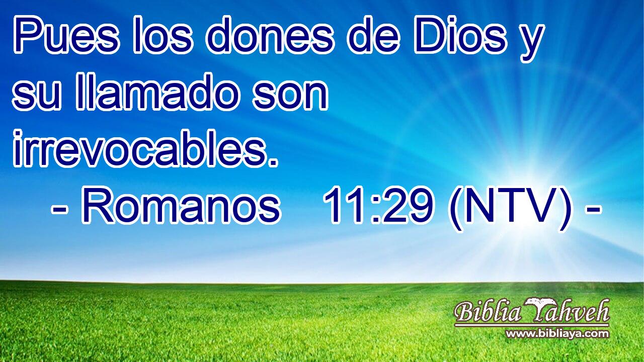 Pues los dones de Dios y su llamado son irrevocables.