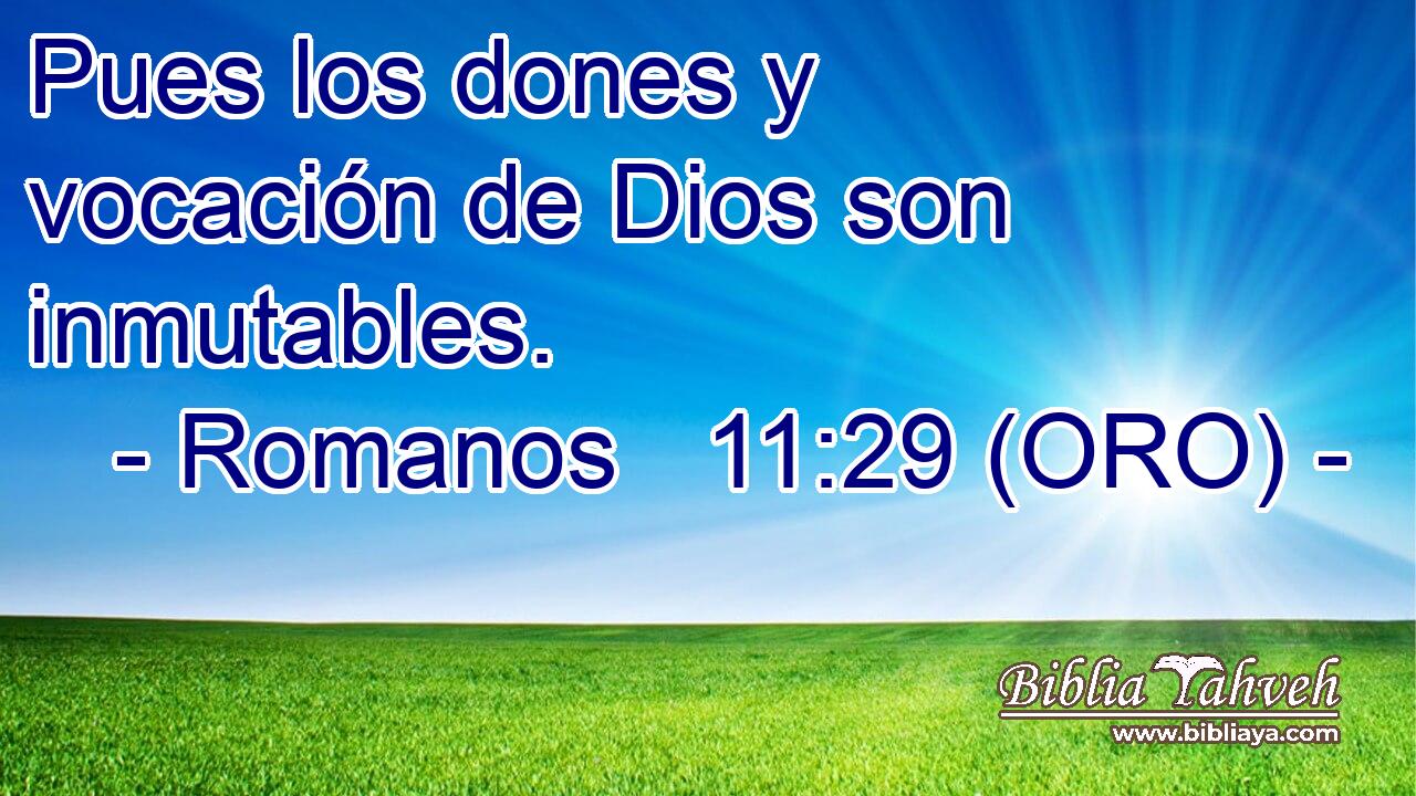  Pues los dones y vocación de Dios son inmutables. 