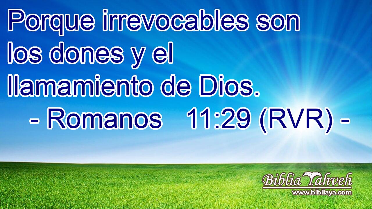 Porque irrevocables son los dones y el llamamiento de Dios.