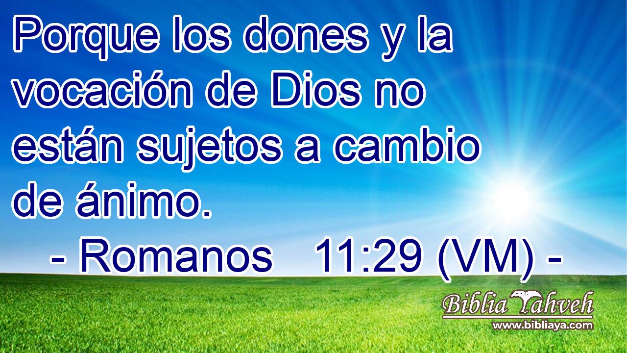  Porque los dones y la vocación de Dios no están sujetos a cambio de ánimo. 