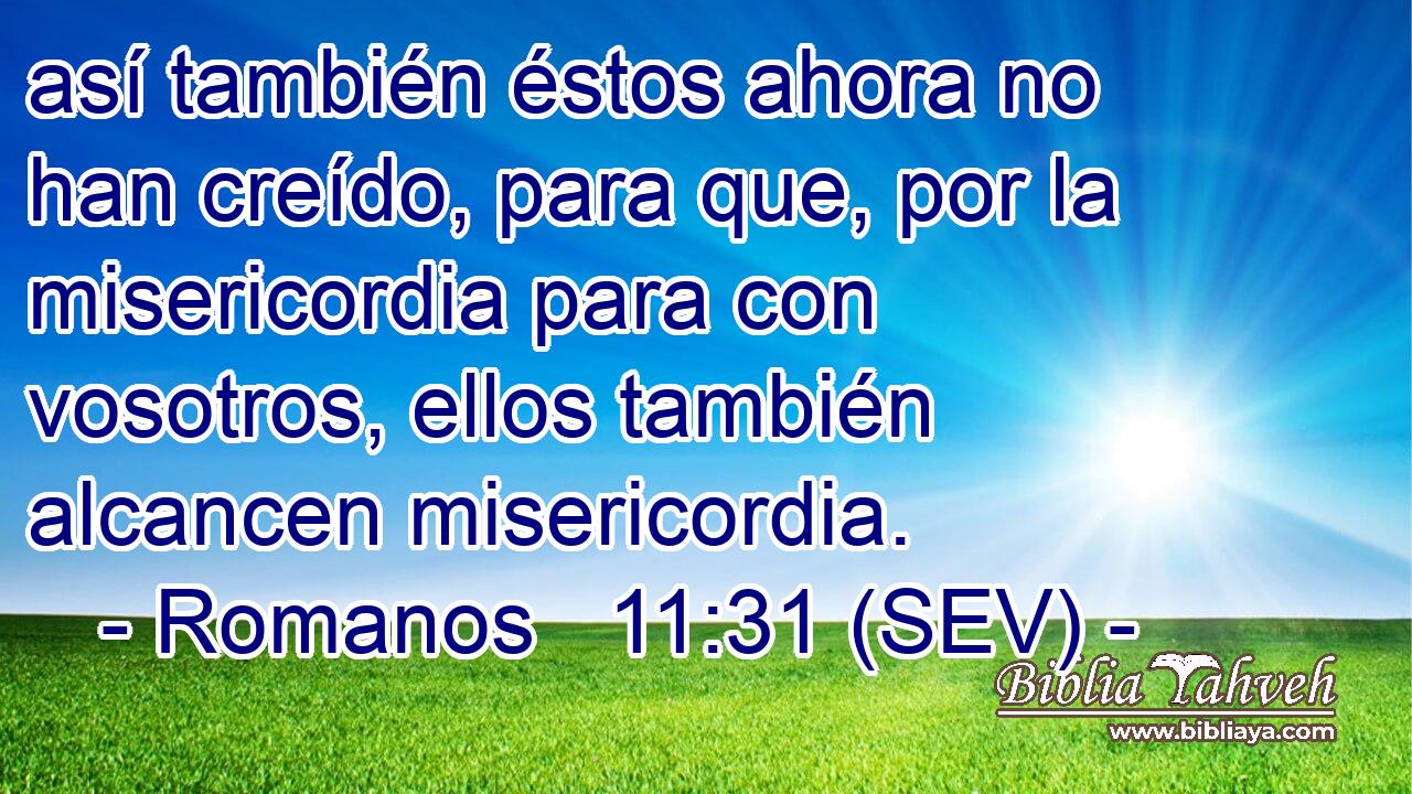 así también éstos ahora no han creído, para que, por la misericordia para con vosotros, ellos también alcancen misericordia.