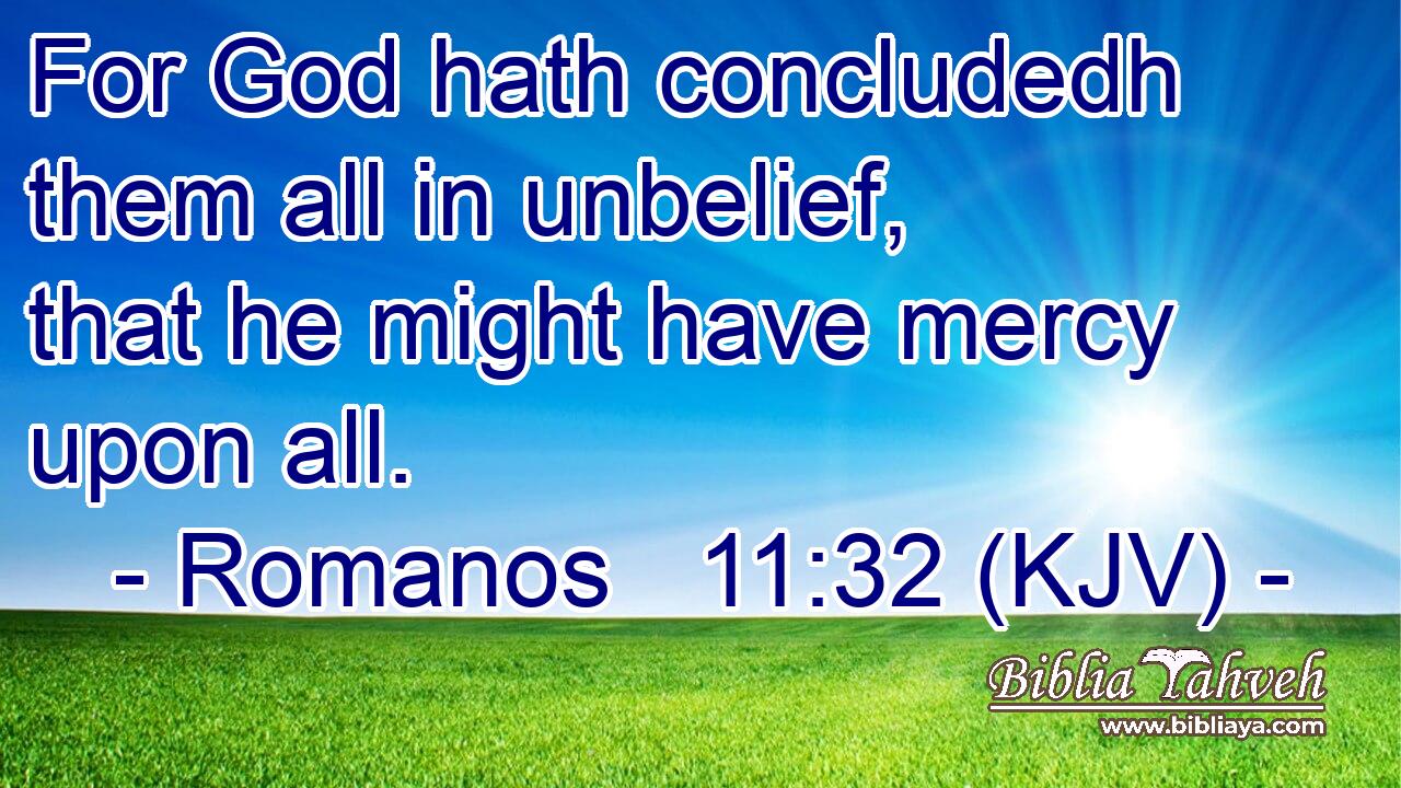 For God hath concludedh them all in unbelief, that he might have mercy upon all.