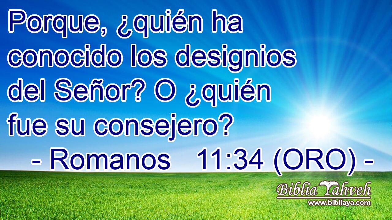  Porque, ¿quién ha conocido los designios del Señor? O ¿quién fue su consejero? 