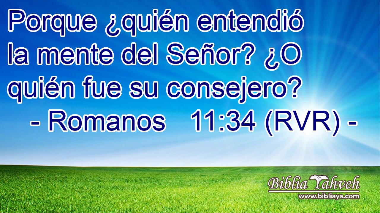 Porque ¿quién entendió la mente del Señor? ¿O quién fue su consejero?
