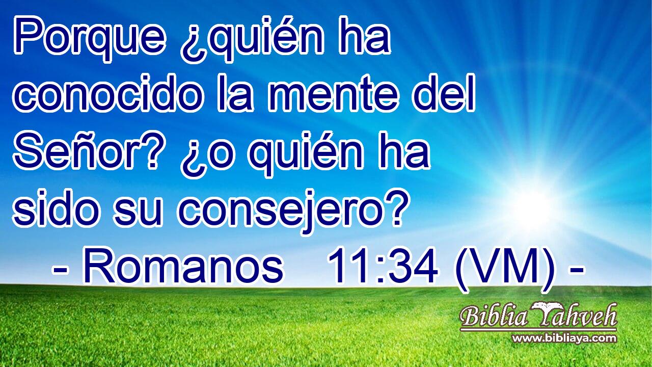  Porque ¿quién ha conocido la mente del Señor? ¿o quién ha sido su consejero? 