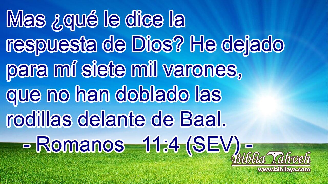 Mas ¿qué le dice la respuesta de Dios? He dejado para mí siete mil varones, que no han doblado las rodillas delante de Baal.