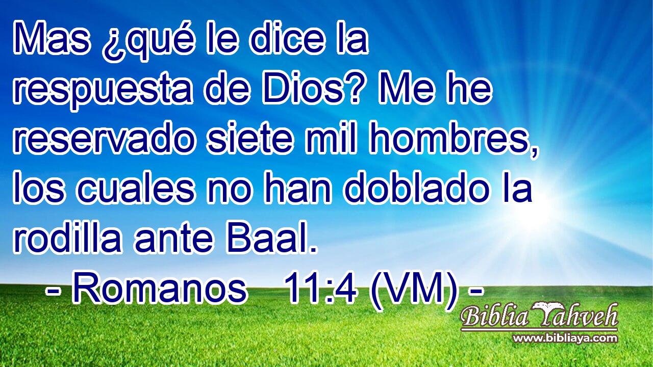  Mas ¿qué le dice la respuesta de Dios? Me he reservado siete mil hombres, los cuales no han doblado la rodilla ante Baal. 