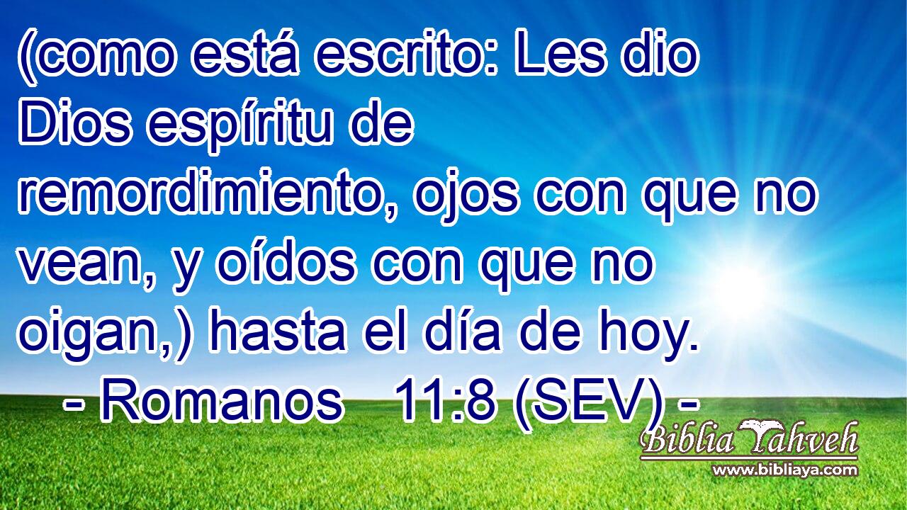 (como está escrito: Les dio Dios espíritu de remordimiento, ojos con que no vean, y oídos con que no oigan,) hasta el día de hoy.