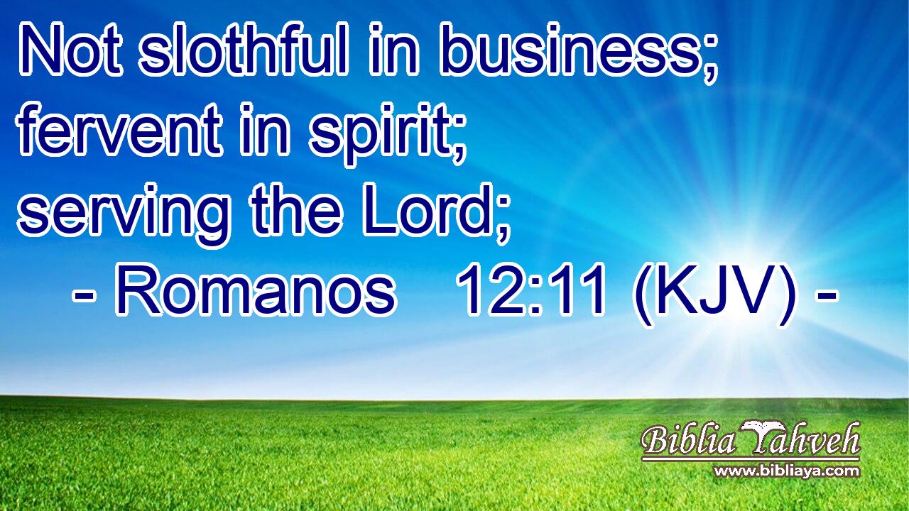 Not slothful in business; fervent in spirit; serving the Lord;