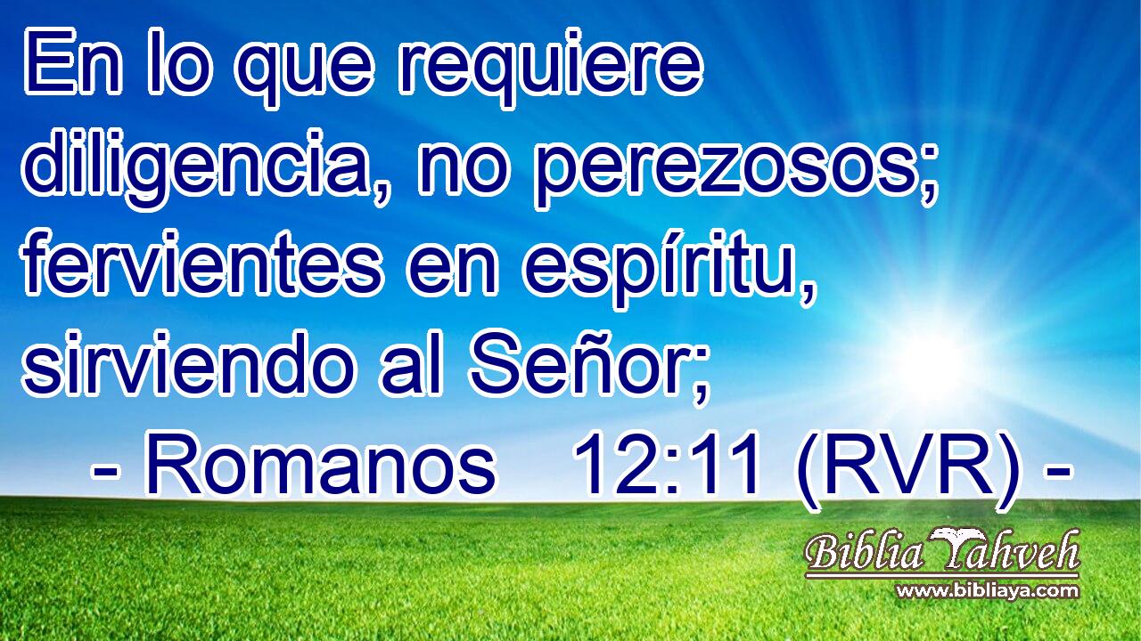 En lo que requiere diligencia, no perezosos; fervientes en espíritu, sirviendo al Señor;