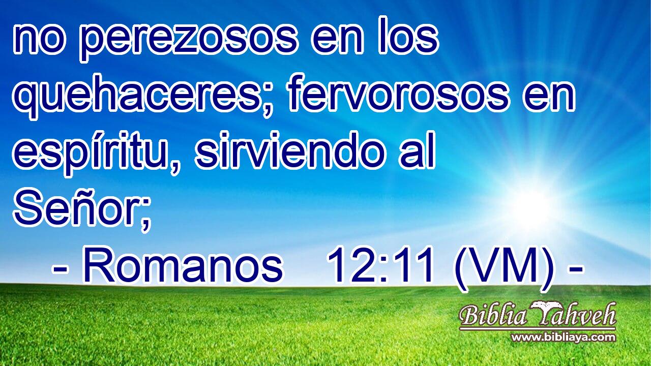  no perezosos en los quehaceres; fervorosos en espíritu, sirviendo al Señor; 
