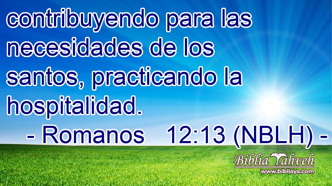  contribuyendo para las necesidades de los santos, practicando la hospitalidad. 