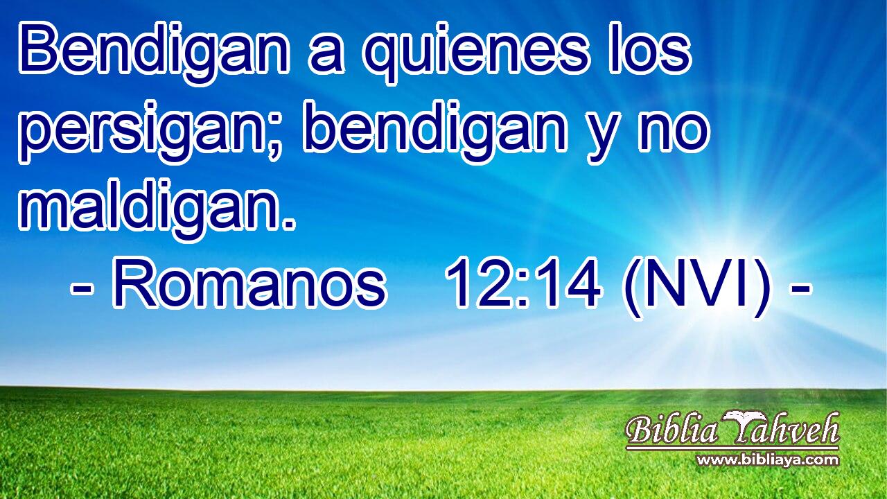  Bendigan a quienes los persigan; bendigan y no maldigan. 