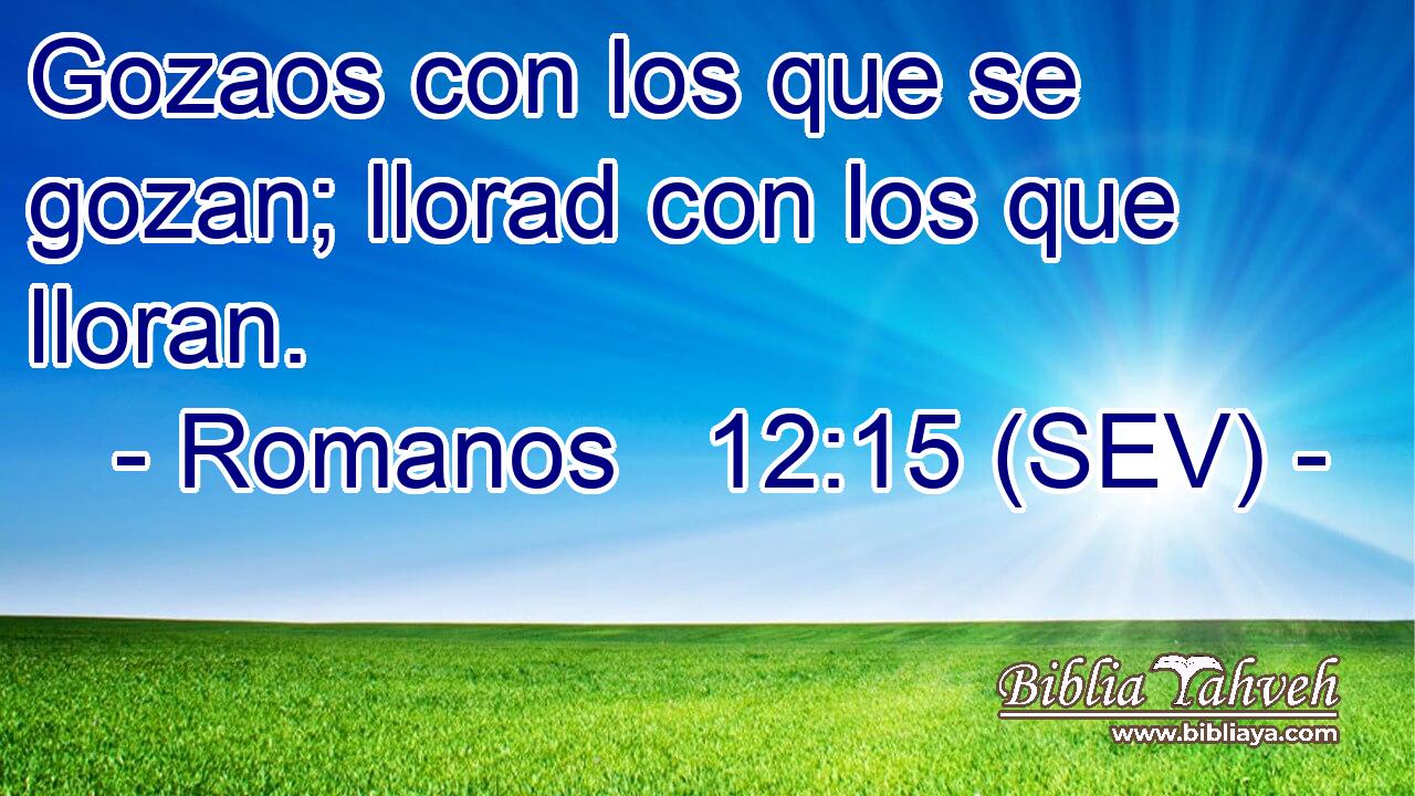 Gozaos con los que se gozan; llorad con los que lloran.
