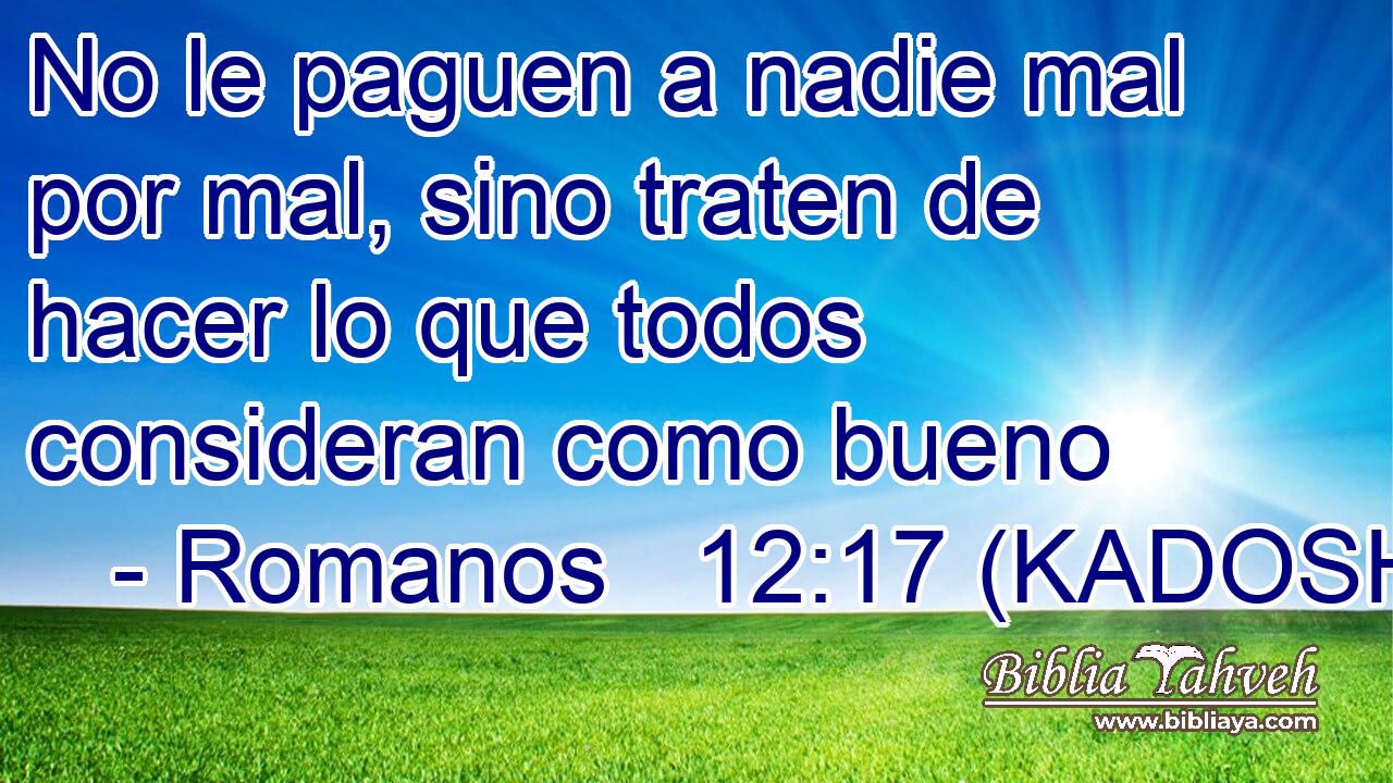  No le paguen a nadie mal por mal, sino traten de hacer lo que todos consideran como bueno 