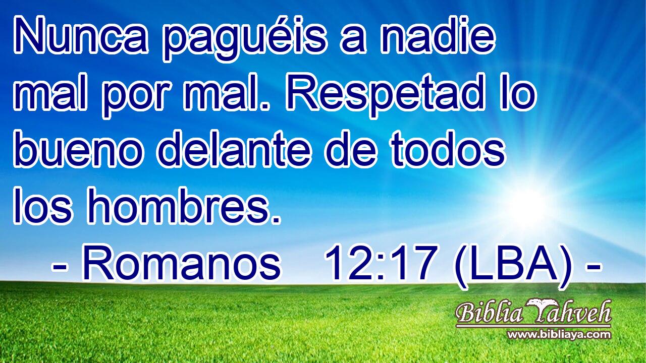 Nunca paguéis a nadie mal por mal. Respetad lo bueno delante de todos los hombres.