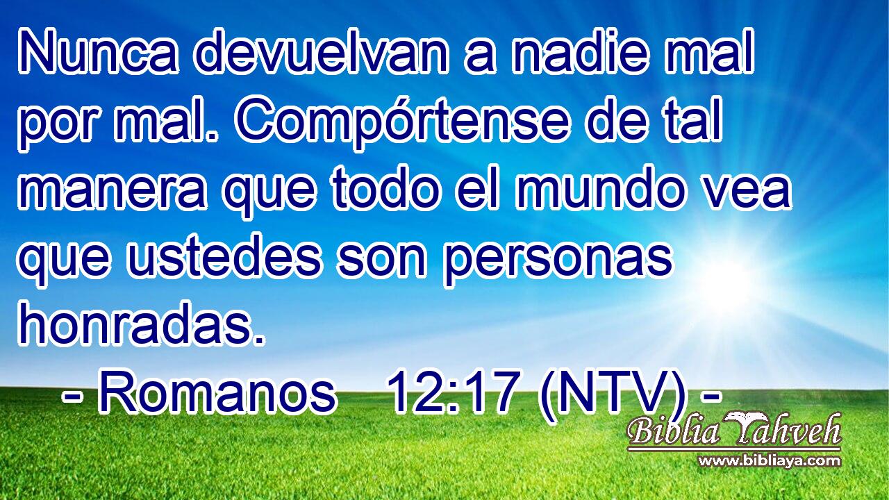 Nunca devuelvan a nadie mal por mal. Compórtense de tal manera que todo el mundo vea que ustedes son personas honradas.
